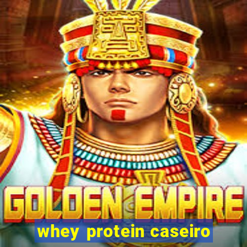 whey protein caseiro